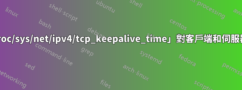 在linux中「/proc/sys/net/ipv4/tcp_keepalive_time」對客戶端和伺服器都有影響嗎？
