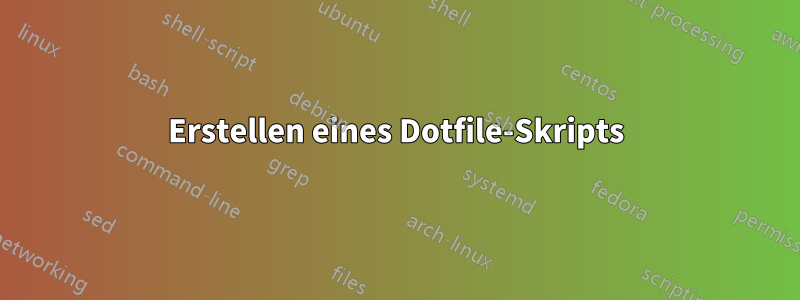 Erstellen eines Dotfile-Skripts