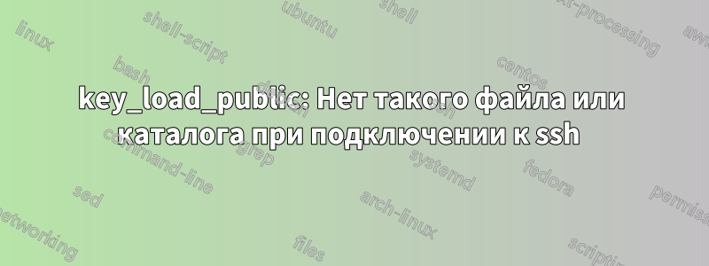 key_load_public: Нет такого файла или каталога при подключении к ssh 
