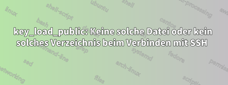 key_load_public: Keine solche Datei oder kein solches Verzeichnis beim Verbinden mit SSH 