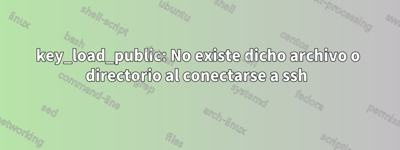 key_load_public: No existe dicho archivo o directorio al conectarse a ssh