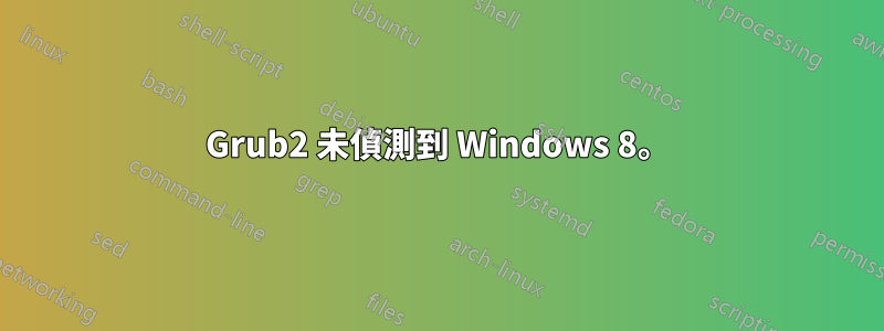 Grub2 未偵測到 Windows 8。
