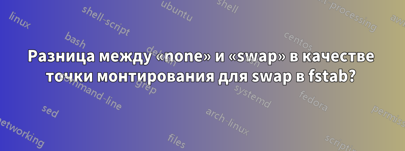 Разница между «none» и «swap» в качестве точки монтирования для swap в fstab?