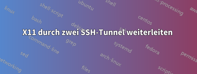 X11 durch zwei SSH-Tunnel weiterleiten