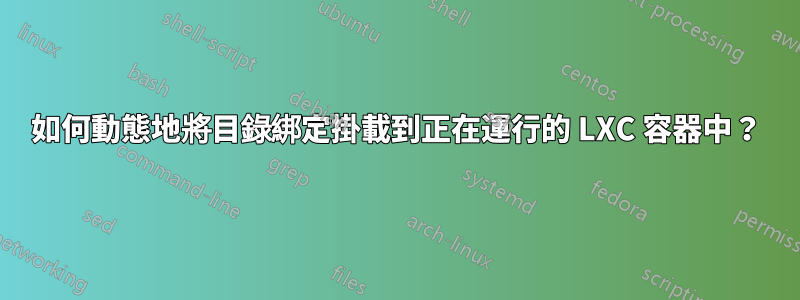 如何動態地將目錄綁定掛載到正在運行的 LXC 容器中？