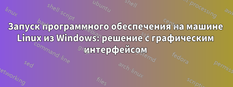 Запуск программного обеспечения на машине Linux из Windows: решение с графическим интерфейсом