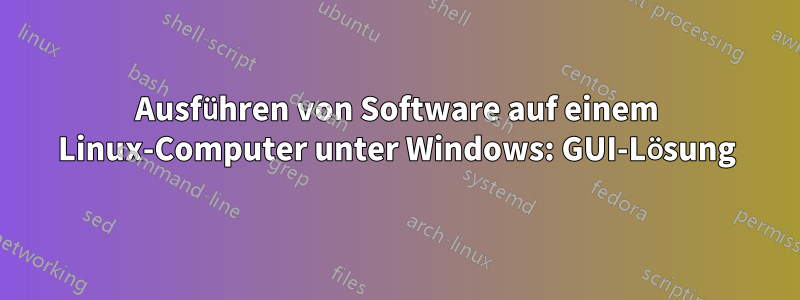 Ausführen von Software auf einem Linux-Computer unter Windows: GUI-Lösung