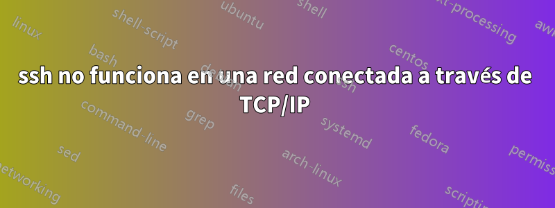 ssh no funciona en una red conectada a través de TCP/IP