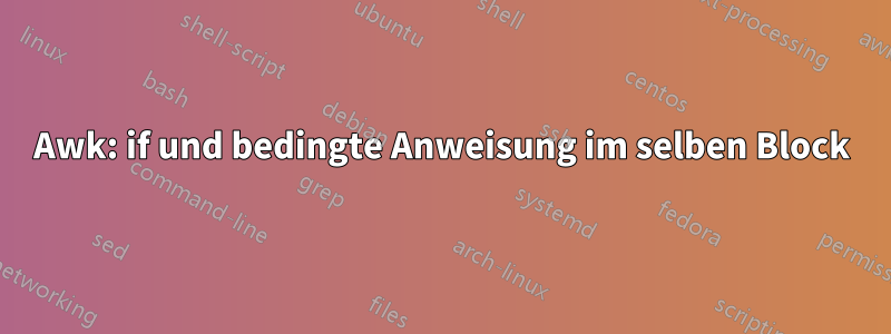 Awk: if und bedingte Anweisung im selben Block