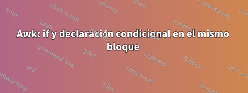Awk: if y declaración condicional en el mismo bloque