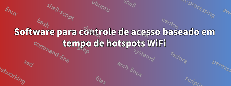 Software para controle de acesso baseado em tempo de hotspots WiFi