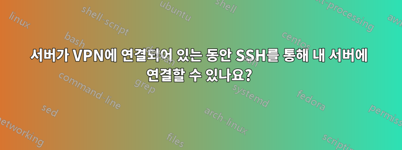 서버가 VPN에 연결되어 있는 동안 SSH를 통해 내 서버에 연결할 수 있나요?