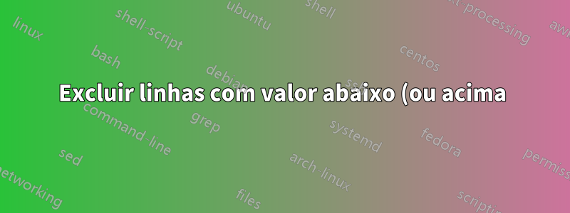 Excluir linhas com valor abaixo (ou acima) do limite