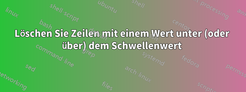 Löschen Sie Zeilen mit einem Wert unter (oder über) dem Schwellenwert