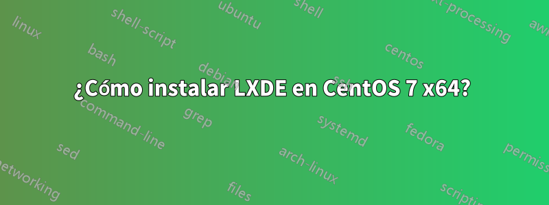 ¿Cómo instalar LXDE en CentOS 7 x64?