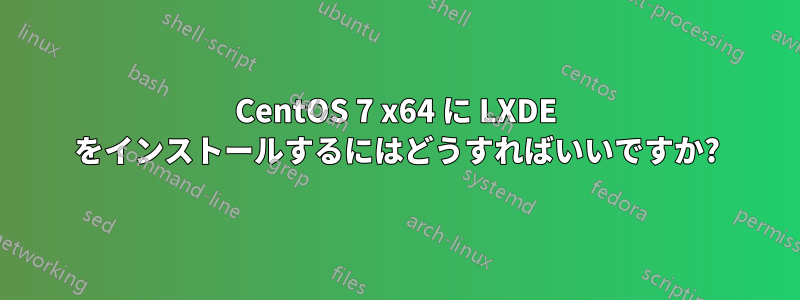 CentOS 7 x64 に LXDE をインストールするにはどうすればいいですか?