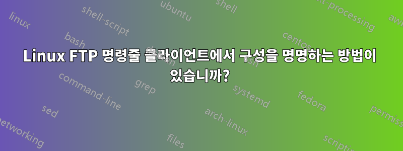 Linux FTP 명령줄 클라이언트에서 구성을 명명하는 방법이 있습니까?