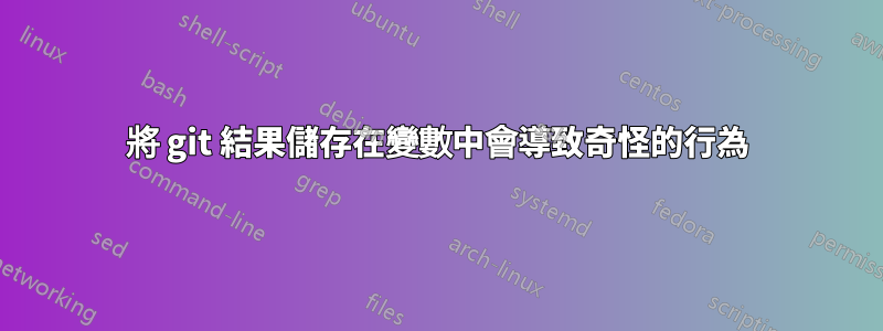 將 git 結果儲存在變數中會導致奇怪的行為