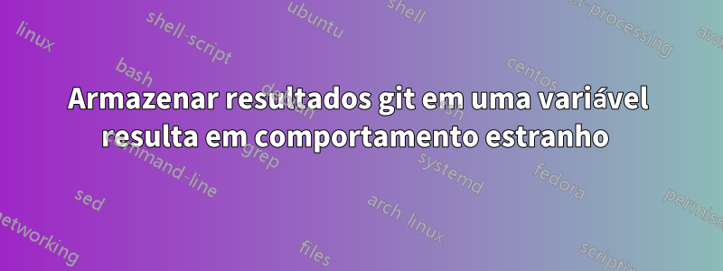 Armazenar resultados git em uma variável resulta em comportamento estranho 