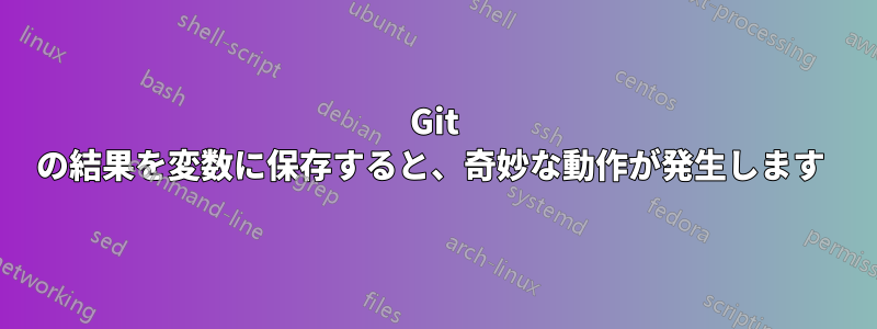 Git の結果を変数に保存すると、奇妙な動作が発生します 