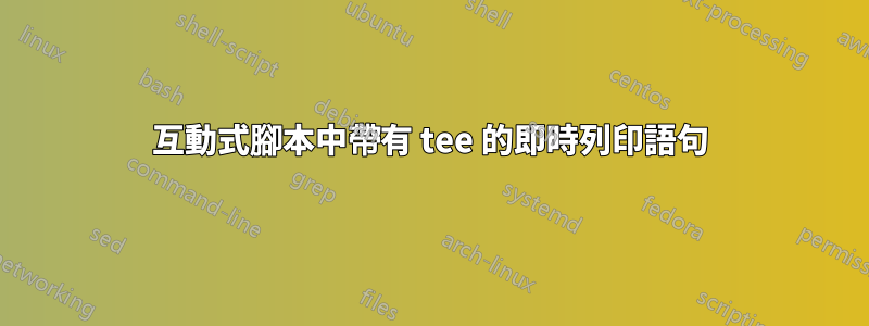 互動式腳本中帶有 tee 的即時列印語句