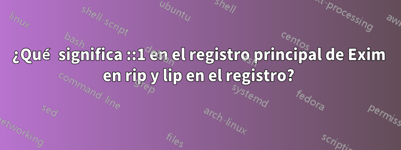 ¿Qué significa ::1 en el registro principal de Exim en rip y lip en el registro?