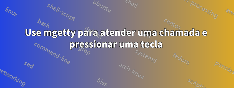 Use mgetty para atender uma chamada e pressionar uma tecla