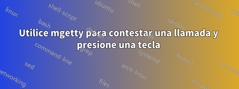 Utilice mgetty para contestar una llamada y presione una tecla