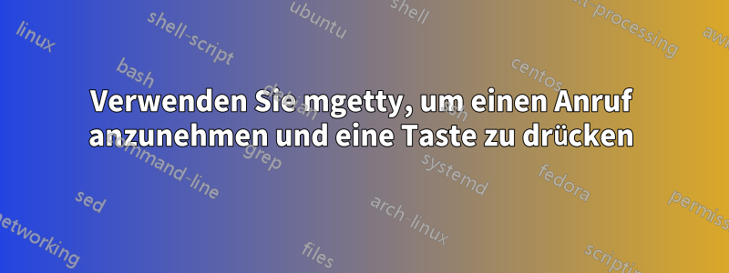 Verwenden Sie mgetty, um einen Anruf anzunehmen und eine Taste zu drücken