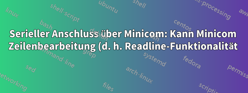 Serieller Anschluss über Minicom: Kann Minicom Zeilenbearbeitung (d. h. Readline-Funktionalität) verwenden?