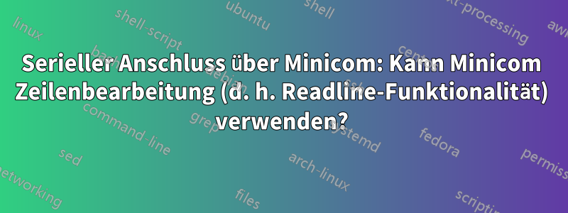 Serieller Anschluss über Minicom: Kann Minicom Zeilenbearbeitung (d. h. Readline-Funktionalität) verwenden?