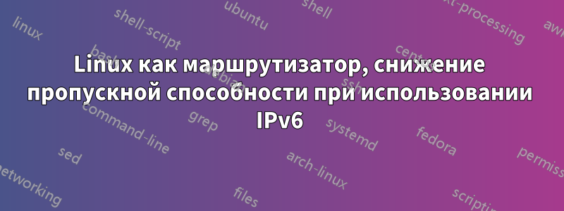 Linux как маршрутизатор, снижение пропускной способности при использовании IPv6