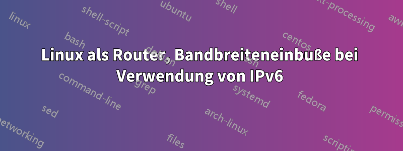 Linux als Router, Bandbreiteneinbuße bei Verwendung von IPv6