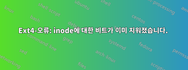 Ext4-오류: inode에 대한 비트가 이미 지워졌습니다.