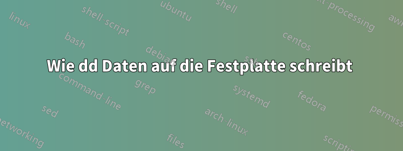 Wie dd Daten auf die Festplatte schreibt