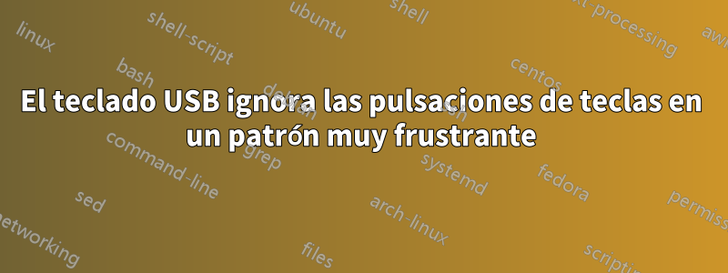 El teclado USB ignora las pulsaciones de teclas en un patrón muy frustrante