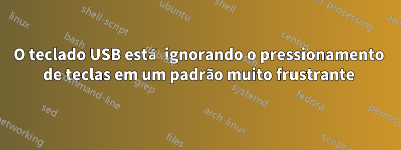 O teclado USB está ignorando o pressionamento de teclas em um padrão muito frustrante
