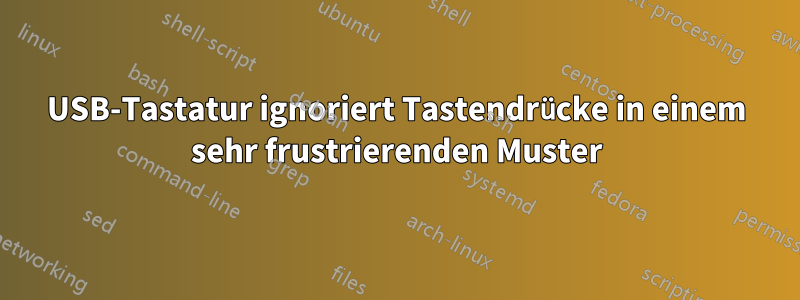 USB-Tastatur ignoriert Tastendrücke in einem sehr frustrierenden Muster