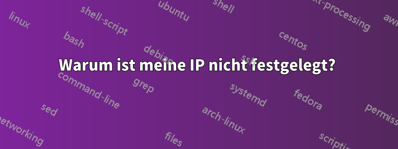 Warum ist meine IP nicht festgelegt?