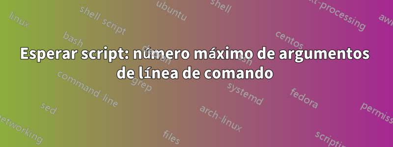 Esperar script: número máximo de argumentos de línea de comando