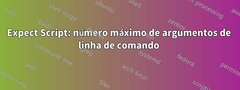 Expect Script: número máximo de argumentos de linha de comando