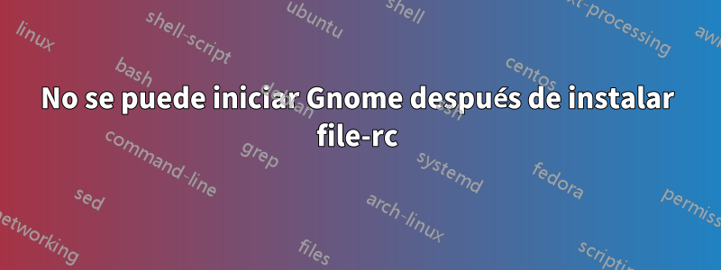 No se puede iniciar Gnome después de instalar file-rc