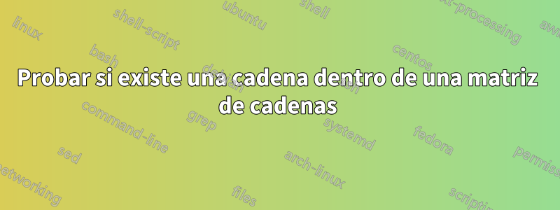 Probar si existe una cadena dentro de una matriz de cadenas