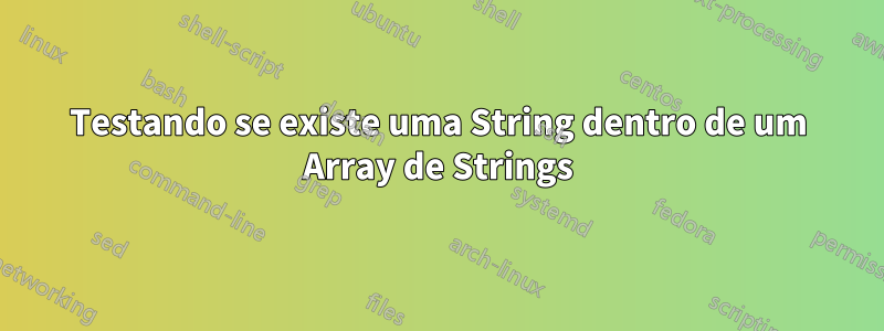 Testando se existe uma String dentro de um Array de Strings