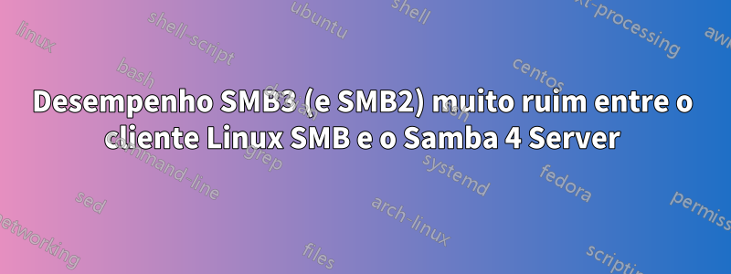 Desempenho SMB3 (e SMB2) muito ruim entre o cliente Linux SMB e o Samba 4 Server