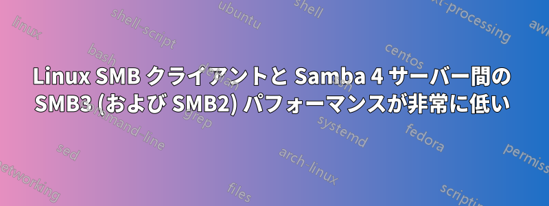 Linux SMB クライアントと Samba 4 サーバー間の SMB3 (および SMB2) パフォーマンスが非常に低い