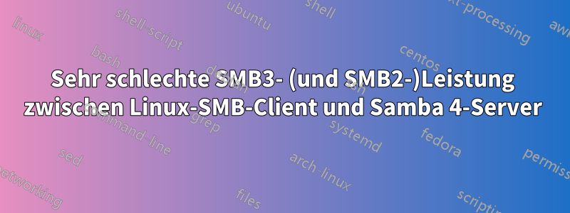 Sehr schlechte SMB3- (und SMB2-)Leistung zwischen Linux-SMB-Client und Samba 4-Server