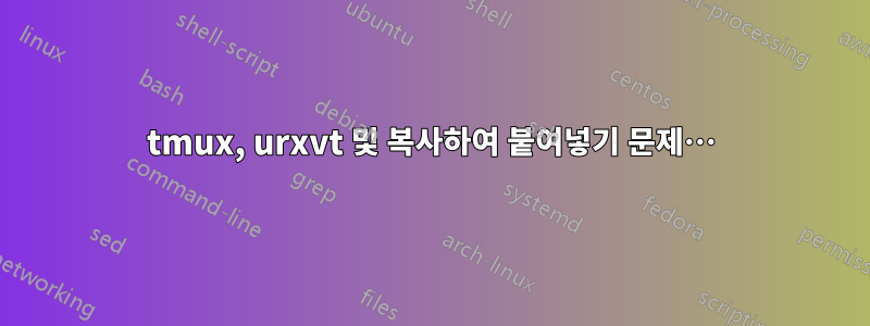 tmux, urxvt 및 복사하여 붙여넣기 문제…