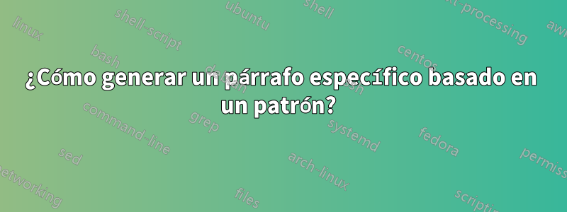 ¿Cómo generar un párrafo específico basado en un patrón? 