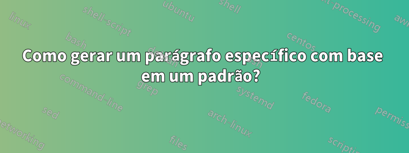 Como gerar um parágrafo específico com base em um padrão? 